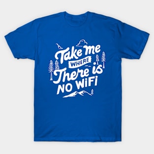 Take me where there is no wifi T-Shirt